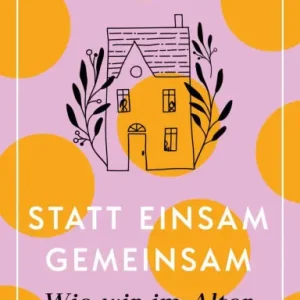 Flash Sale Statt einsam gemeinsam: Wie wir im Alter leben wollen "Ein Vergnügen, weil voller Lebenslust!" Christine Westermann
