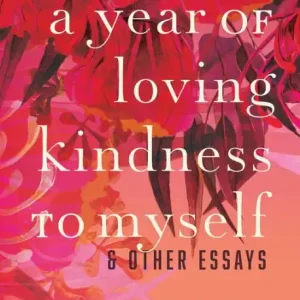 A Year of Loving Kindness to Myself: & Other Essays Crafted