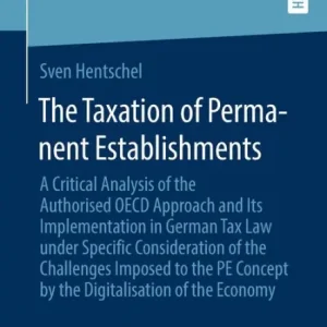 The Taxation of Permanent Establishments: A Critical Analysis of the Authorised OECD Approach and Its Implementation in German Tax Law under Specific Consideration of the Challenges Imposed to the PE Concept by the Digitalisation of the Economy Shop Now