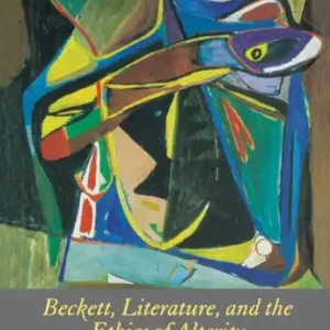 Beckett, Literature and the Ethics of Alterity Limited Edition