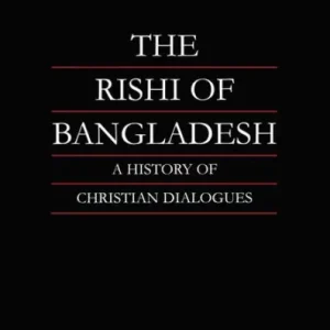 The Rishi of Bangladesh: A History of Christian Dialogue New Release