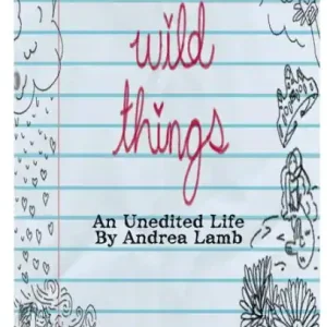 Crafted Wild Things: An Unedited Life