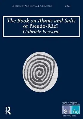 The Book on Alums and Salts of Pseudo-Razi?: The Arabic and Hebrew Traditions: Sources of Alchemy and Chemistry: Sir Robert Mond Studies in the History of Early Chemistry High Quality