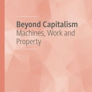 Beyond Capitalism: Machines, Work and Property Latest