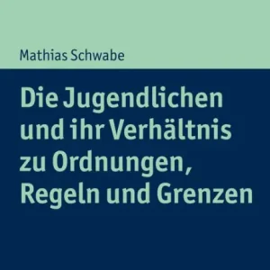 Die Jugendlichen und ihr Verhältnis zu Ordnungen, Regeln und Grenzen Buy Online
