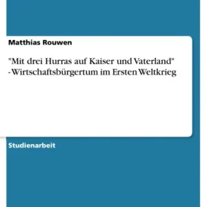 "Mit drei Hurras auf Kaiser und Vaterland" - Wirtschaftsbürgertum im Ersten Weltkrieg Must Have