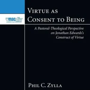 Virtue as Consent to Being: A Pastoral-Theological Perspective on Jonathan Edwards's Construct of Virtue Best Price