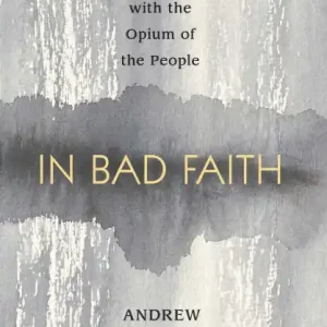 In Bad Faith: What's Wrong With The Opium Of The People Wholesale