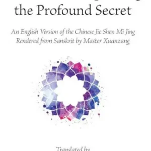 Genuine The Sutra of Explaining the Profound Secret: An English Version of the Chinese Jie Shen Mi Jing Rendered from Sanskrit by Master Xuanzang