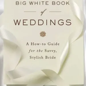 Top Rated The Big White Book of Weddings: A How-to Guide for the Savvy, Stylish Bride