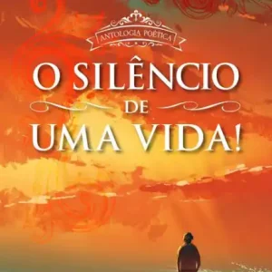 O silêncio de uma vida!: Antologia poética In Demand
