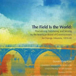 Editor’s Pick The Field Is the World: Proclaiming, Translating, and Serving by the American Board of Commisioners for Foreign Missions 1810-40