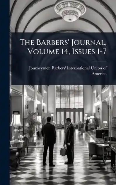 While Supplies Last The Barbers' Journal, Volume 14, Issues 1-7