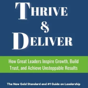 Thrive & Deliver: How Great Leaders Inspire Growth, Build Trust, & Achieve Unstoppable Results Factory Price