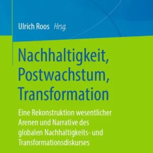 Free Returns Nachhaltigkeit, Postwachstum, Transformation: Eine Rekonstruktion wesentlicher Arenen und Narrative des globalen Nachhaltigkeits- und Transformationsdiskurses
