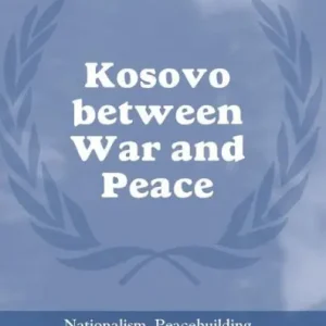 Kosovo between War and Peace: Nationalism, Peacebuilding and International Trusteeship Direct From Manufacturer
