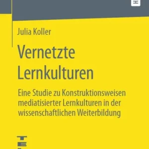 Vernetzte Lernkulturen: Eine Studie zu Konstruktionsweisen mediatisierter Lernkulturen in der wissenschaftlichen Weiterbildung While Supplies Last