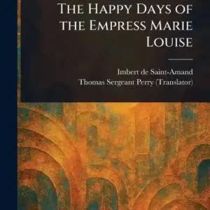 The Happy Days of the Empress Marie Louise Special Discount