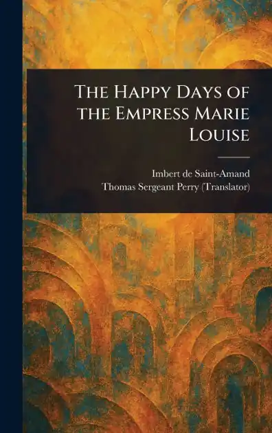 The Happy Days of the Empress Marie Louise Special Discount