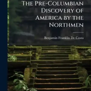 The Pre-Columbian Discovery of America by the Northmen Discount