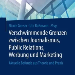 New Arrival Verschwimmende Grenzen zwischen Journalismus, Public Relations, Werbung und Marketing: Aktuelle Befunde aus Theorie und Praxis