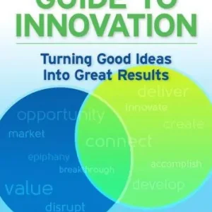 While Supplies Last The Executive Guide to Innovation: Turning Good Ideas into Great Results