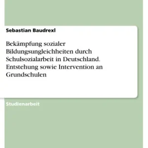 Bekämpfung sozialer Bildungsungleichheiten durch Schulsozialarbeit in Deutschland. Entstehung sowie Intervention an Grundschulen Time-Limited