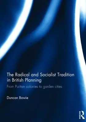 Don’t Miss Out The Radical and Socialist Tradition in British Planning RPD: From Puritan colonies to garden cities