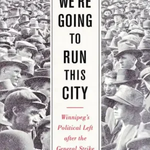 We're Going to Run This City: Winnipeg's Political Left after the General Strike While Supplies Last