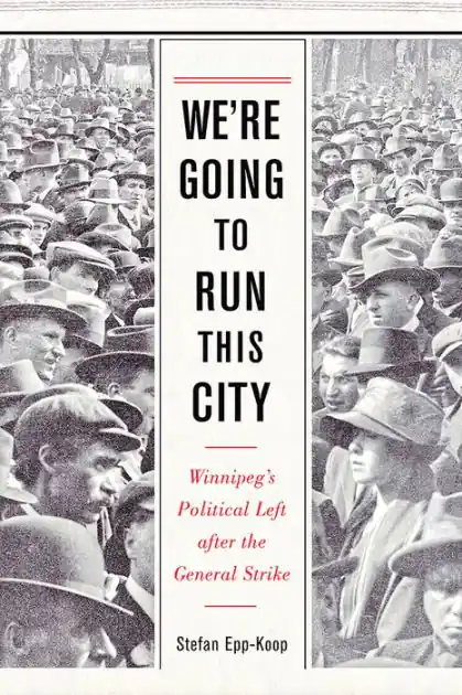 We're Going to Run This City: Winnipeg's Political Left after the General Strike While Supplies Last