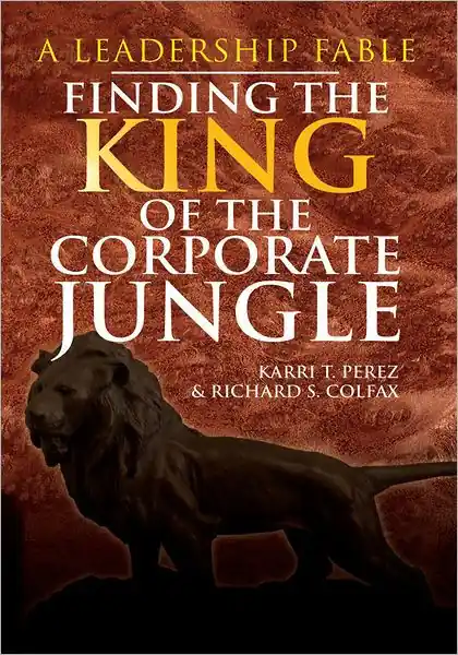 Finding the King of the Corporate Jungle: A Leadership Fable Buy Direct