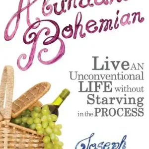 The Abundant Bohemian: How To Live An Unconventional Life Without Starving in the Process Clearance