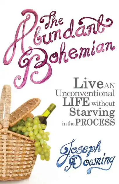 The Abundant Bohemian: How To Live An Unconventional Life Without Starving in the Process Clearance