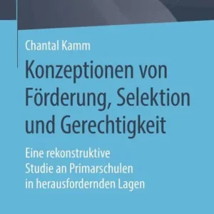 Konzeptionen von Fï¿½rderung, Selektion und Gerechtigkeit: Eine rekonstruktive Studie an Primarschulen in herausfordernden Lagen Trending