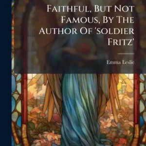 Buy Direct Faithful, But Not Famous, By The Author Of 'soldier Fritz'