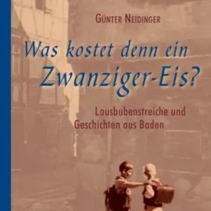 Was kostet denn ein Zwanziger-Eis?: Lausbubenstreiche und Geschichten aus Baden Must Have