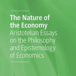 Clearance The Nature of the Economy: Aristotelian Essays on the Philosophy and Epistemology of Economics