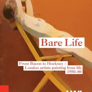 Crafted Bare Life: From Bacon to Hockney - London Artists Painting from Life, 1950-80