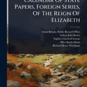 Calendar Of State Papers, Foreign Series, Of The Reign Of Elizabeth Holiday Sale