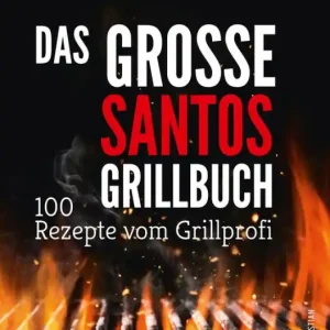 Grillen: Santos - Das Grillbuch. 100 Rezepte vom Grillprofi. Eine Grillbibel der besten Grill- und BBQ-Rezepte. Von den Santos-Grillmeistern. Flash Sale