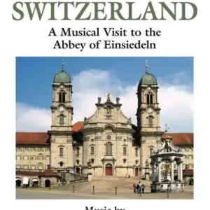 Don’t Miss Out A Musical Journey: Switzerland - A Musical Visit to the Abbey of Einsiedeln