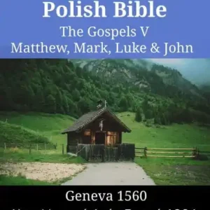 English Greek Polish Bible - The Gospels V - Matthew, Mark, Luke & John: Geneva 1560 - ??????????? ???? ????? 1904 - Biblia Gdanska 1881 Latest