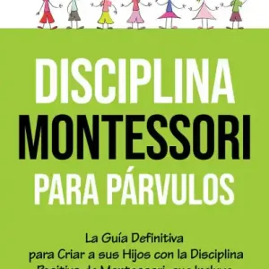 Disciplina Montessori para párvulos: La guía definitiva para criar a sus hijos con la disciplina positiva de Montessori, que incluye ejemplos de actividades que fomentan el pensamiento creativo Free Delivery