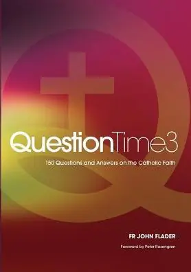 Latest QuestionTime 3: 150 Questions and Answers on the Catholic Faith