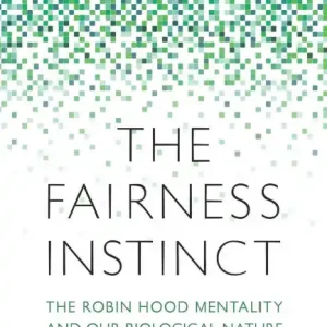 Fairness Instinct: The Robin Hood Mentality and Our Biological Nature Latest
