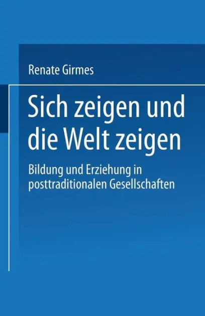 Sich zeigen und die Welt zeigen: Bildung und Erziehung in posttraditionalen Gesellschaften Free Shipping