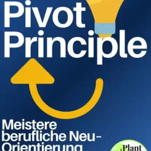 The Pivot Principle - Meistere berufliche Neu-Orientierung: Incl. Bonus - Ein Ratgeber für Karrierewechsel der den Weg zu mehr Zufriedenheit durch berufliche Neuausrichtung aufzeigt Viral