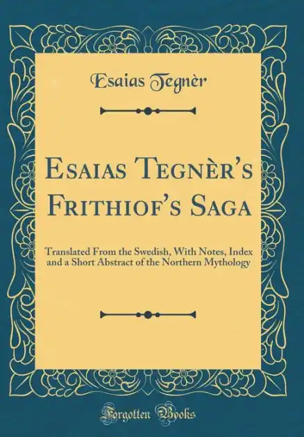 Esaias Tegnèr's Frithiof's Saga: Translated From the Swedish, With Notes, Index and a Short Abstract of the Northern Mythology (Classic Reprint) Low Price
