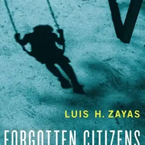 Forgotten Citizens: Deportation, Children, and the Making of American Exiles and Orphans Order Now