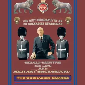 Brand New THE AUTOBIOGRAPHY OF AN EX-GRENADIER GUARDSMAN: GERALD GRIFFITHS HIS LIFE AND MILITARY BACKGROUND